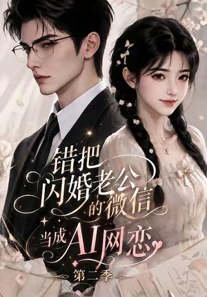 《错把闪婚老公的微信当成AI网恋第二季（84集）（夸克网盘）》短剧封面