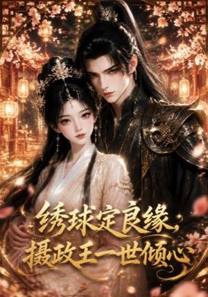 《绣球定良缘,摄政王一世倾心(42集)(夸克网盘)》短剧封面