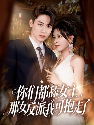 《你们都舔女主那女反派我可抱走了(77集)薛滨弘&柯以(夸克网盘)》短剧封面