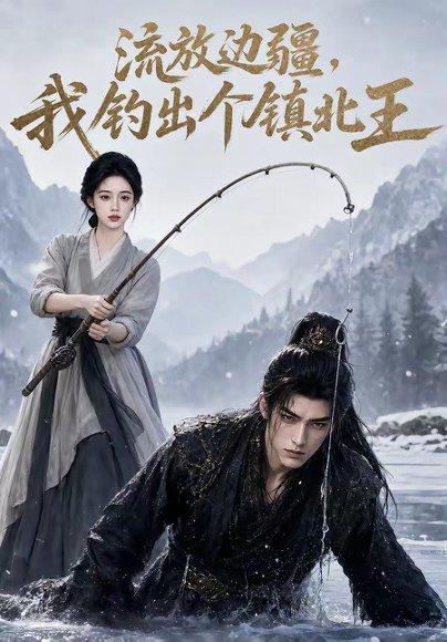 《流放边疆,我钓出个镇北王(50集)(百度网盘)》短剧封面
