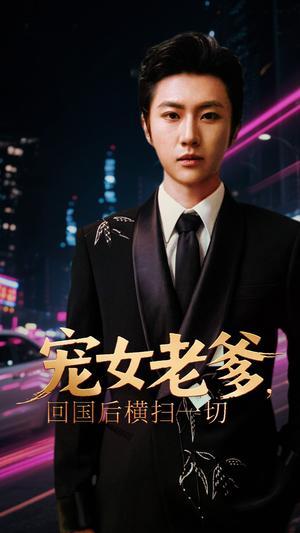 《宠女老爹,回国后横扫一切&宠女老爹回国后横扫一切 (65集)》短剧封面