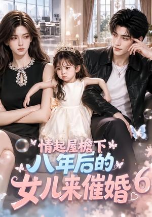 情起屋檐下:八年后的女儿来催婚6 《情起屋檐下:八年后的女儿来催婚6》短剧封面