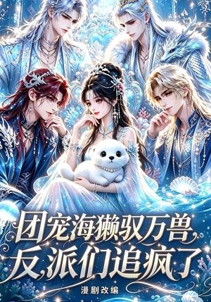 《团宠海獭驭万兽,反派们追疯了(19集)(夸克网盘)》短剧封面
