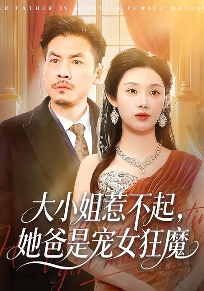 《大小姐惹不起,她爸是宠女狂魔(96集)方梨&王辉(百度网盘)》短剧封面