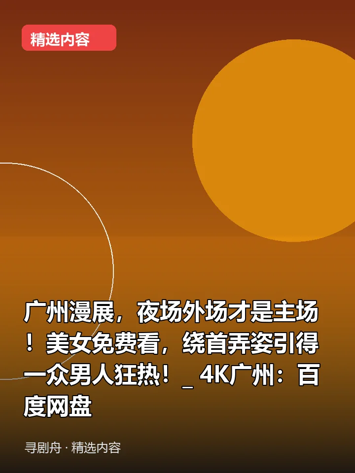 广州漫展,夜场外场才是主场!美女免费看,绕首弄姿引得一众男人狂热!_ 4K广州:百度网盘 广州漫展,夜场外场才是主场!美女免费看,绕首弄姿引得一众男人狂热!_ 4K广州:百度网盘封面